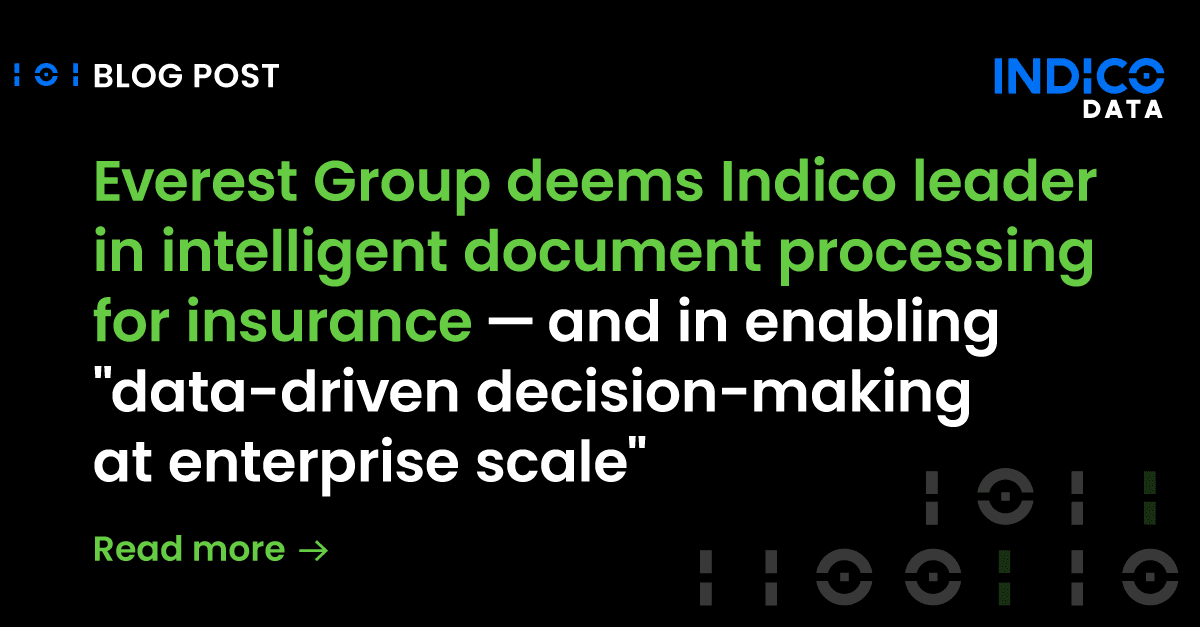 Everest Group deems Indico leader in intelligent document processing for insurance — and in enabling “data-driven decision-making at enterprise scale”