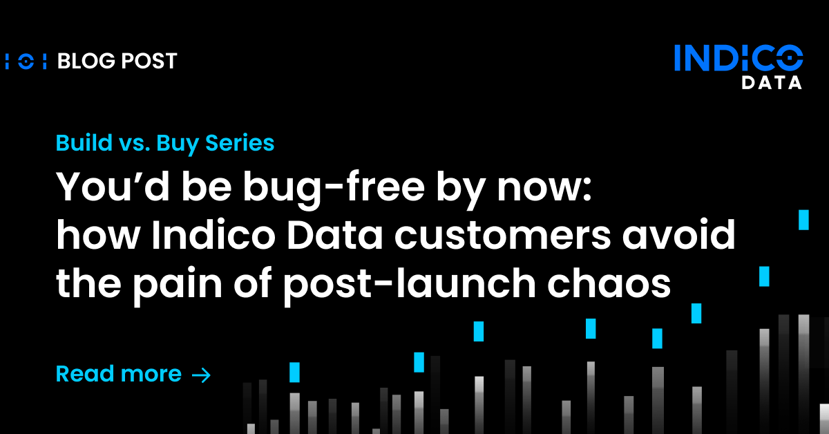 You’d Be Bug-Free by Now: How Indico Data Customers Avoid the Pain of Post-Launch Chaos