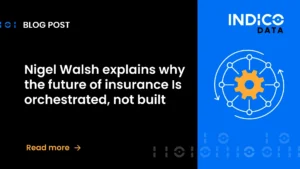 Nigel Walsh explains why the future of insurance Is orchestrated, not built