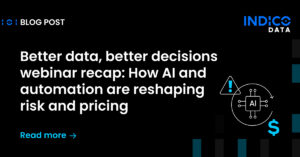 Webinar recap banner: "Better data, better decisions—How AI and automation are reshaping risk and pricing." Indico Data logo and "Read more" prompt included.