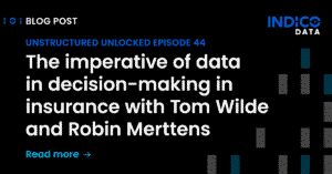 Graphic for a blog post titled “the imperative of data in decision-making in insurance with tom wilde and robin merttens” by indico data, episode 44 of unstructured unlocked.